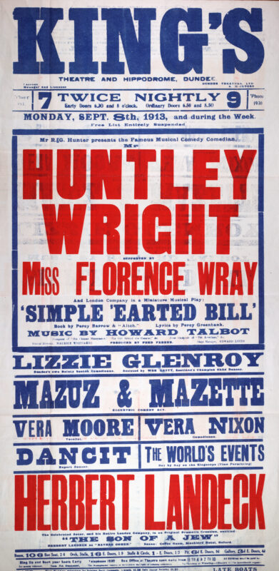 Large red, blue, and white theatre poster for the King’s Theatre and Hippodrome, Dundee, advertising a variety programme beginning 8 September 1913. The bill is headlined by musical comedy performer Huntley Wright in Simple ’Earted Bill, with supporting acts including Lizzie Glenroy, Mazuz and Mazette, Vera Moore, Vera Nixon, and Herbert Landeck. The poster features bold block lettering and strong colour contrasts typical of Edwardian theatre advertising.