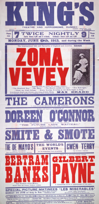 This poster advertises a variety programme at Dundee’s King’s Theatre and Hippodrome beginning 9 June 1913. Headlined by singer and recording star Zona Vevey, the bill also featured novelty act The Camerons, comedian Doreen O’Connor, comedy duo Smite & Smote, child mimic Bertram Banks, and entertainer Gilbert Payne. Special screenings of Les Misérables highlight the growing presence of cinema alongside live variety entertainment in Edwardian Dundee.