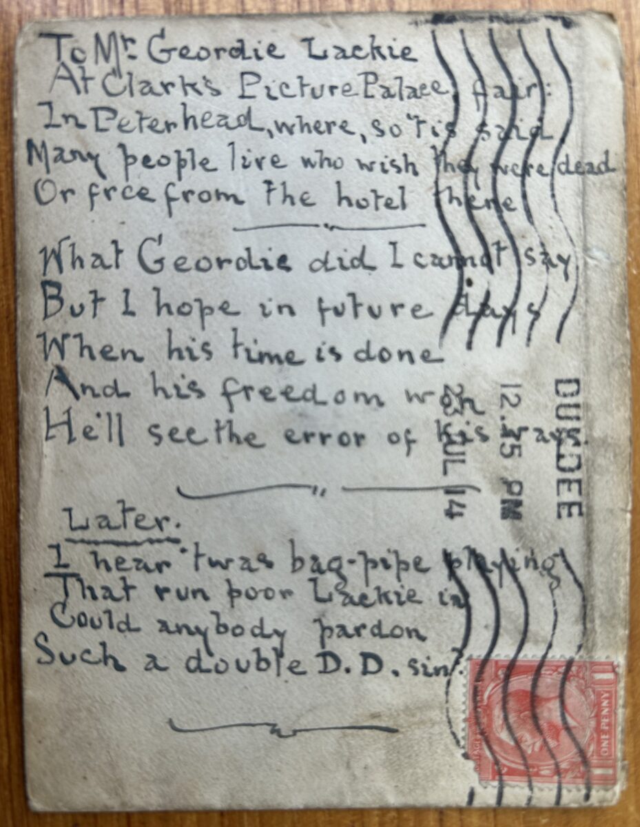 Postcard addressed to Geordie Lackie at Clark’s Picture Palace, Peterhead. The card is covered with a handwritten humorous poem about Lackie’s bagpipe performances, written in black ink and crossed by Dundee postal cancellation marks. A red one-penny stamp remains attached in the lower right corner.